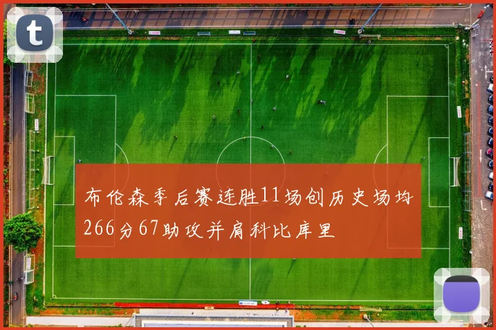 布伦森季后赛连胜11场创历史场均266分67助攻并肩科比库里